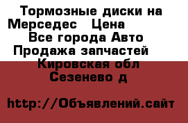 Тормозные диски на Мерседес › Цена ­ 3 000 - Все города Авто » Продажа запчастей   . Кировская обл.,Сезенево д.